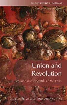 Union and Revolution. Scotland and Beyond, 1625-1745, Paperback/Janay Nugent