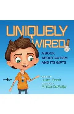 Uniquely Wired: A Story about Autism and It's Gifts - Julia Cook