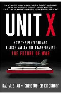 Unit X: How the Pentagon and Silicon Valley Are Transforming the Future of War - Raj Shah
