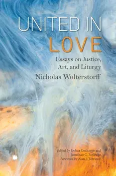 United in Love. Essays on Justice, Art, and Liturgy, Paperback/Joshua Cockayne