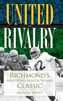 United in Rivalry: Richmond's Armstrong-Maggie Walker Classic, Hardcover/Michael Whitt