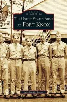 United States Army at Fort Knox, Hardcover/Matthew D. Rector