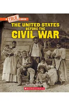 United States Before the Civil War (a True Book: Exploring the Civil War) - Kaavonia Hinton