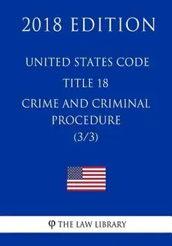 United States Code - Title 18 - Crimes and Criminal Procedure (3/3) (2018 Edition), Paperback/The Law Library