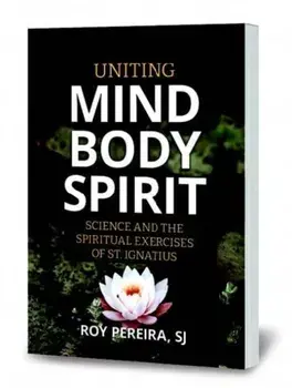 Uniting Mind, Body, Spirit. Science and the Spiritual Exercises of St. Ignatius, Paperback/Roy, SJ Pereira
