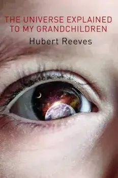 Universe Explained To My Grandchildren, Paperback/Hubert Reeves