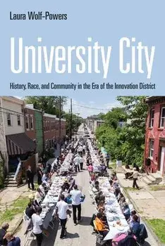 University City: History, Race, and Community in the Era of the Innovation District, Hardcover/Laura Wolf-Powers