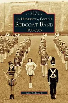 University of Georgia Redcoat Band: 1905-2005/Robin J. Richards