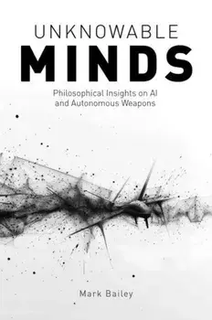 Unknowable Minds. Philosophical Insights on AI and Autonomous Weapons, Paperback/Mark Bailey
