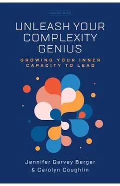 Unleash Your Complexity Genius: Growing Your Inner Capacity to Lead - Jennifer Garvey Berger