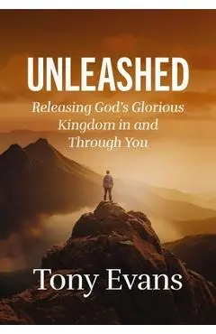 Unleashed: Releasing God's Glorious Kingdom in and Through You - Tony Evans