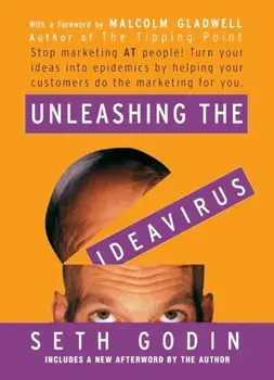 Unleashing the Ideavirus : Stop Marketing at People! Turn Your Ideas Into Epidemics by Helping Your Customers Do the Marketing Thing for You/Seth Godin