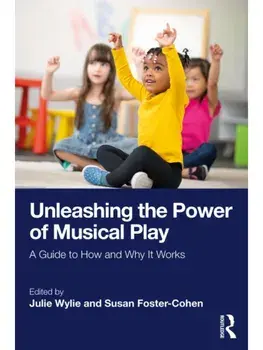 Unleashing the Power of Musical Play. A Guide to How and Why It Works, Paperback/***