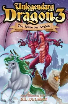 Unlegendary Dragon 3: The Battle for Avalon, Paperback/R. L. Ullman