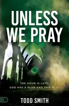 Unless We Pray: The Hour Is Late. God Has a Plan and This Is It!, Paperback/Todd Smith