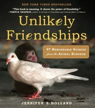 Unlikely Friendships: 47 Remarkable Stories from the Animal Kingdom, Paperback/Jennifer S. Holland