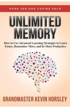 Unlimited Memory: How to Use Advanced Learning Strategies to Learn Faster, Remember More and be More Productive - Kevin Horsley