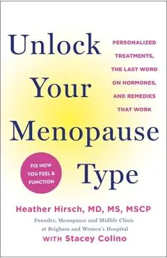 Unlock Your Menopause Type: Personalized Treatments, the Last Word on Hormones, and Remedies That Work - Heather Hirsch