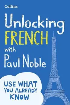 Unlocking French with Paul Noble: Use What You Already Know, Paperback/Paul Noble