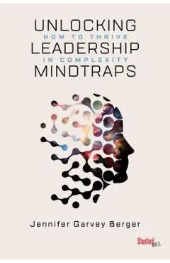 Unlocking Leadership Mindtraps: How to Thrive in Complexity - Jennifer Garvey Berger