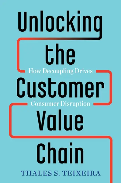 Unlocking the Customer Value Chain | Thales S. Teixeira, Greg Piechota