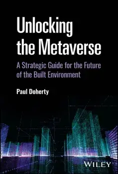 Unlocking the Metaverse. A Strategic Guide for the Future of the Built Environment, Hardback/Paul Doherty