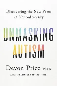 Unmasking Autism: Discovering the New Faces of Neurodiversity, Hardcover/Devon Price