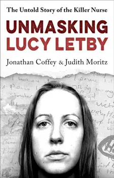 Unmasking Lucy Letby. The Untold Story of the Killer Nurse - 'Diligent and absorbing' Guardian, Paperback/Jonathan Coffey & Judith Moritz