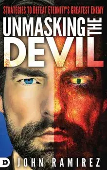 Unmasking the Devil: Strategies to Defeat Eternity's Greatest Enemy, Hardcover/John Ramirez