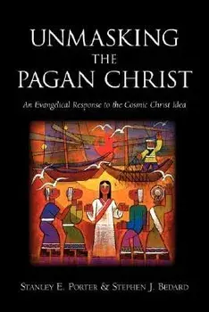Unmasking the Pagan Christ: An Evangelical Response to the Cosmic Christ Idea, Paperback/Stanley E. Porter