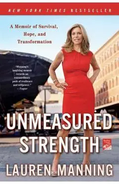 Unmeasured Strength: A Story of Survival and Transformation - Lauren Manning