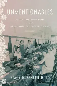 Unmentionables. Textiles, Garment Work, and the Syrian American Working Class, Paperback/Stacy Fahrenthold