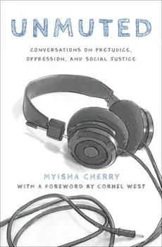 Unmuted: Conversations on Prejudice, Oppression, and Social Justice, Hardcover/Myisha Cherry