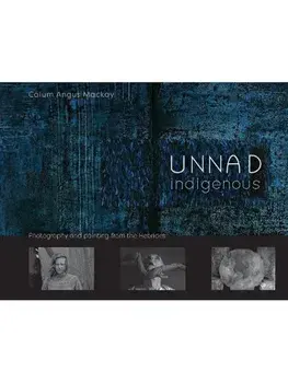 Unnad - Indigenous. Photography and painting from the Hebrides, Hardback/Calum Angus Mackay