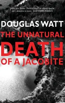 Unnatural Death of a Jacobite, Paperback/Douglas Watt