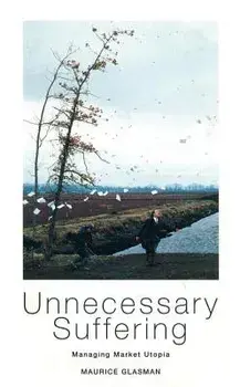 Unnecessary Suffering: Management, Markets and the Liquidation of Solidarity, Paperback/Maurice Glasman