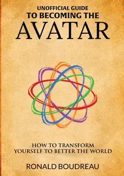 Unofficial Guide To Becoming The Avatar: How to Transform Yourself to Better the World, Paperback/Ronald Boudreau