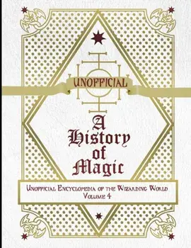 Unofficial History of Magic: Unofficial Encyclopedia of the Wizarding World - Volume 4, Paperback/James a. C. Muggleton
