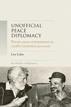 Unofficial Peace Diplomacy. Private Peace Entrepreneurs in Conflict Resolution Processes, Paperback/Lior Lehrs