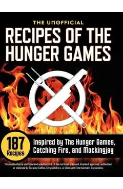 Unofficial Recipes of the Hunger Games: 187 Recipes Inspired by the Hunger Games, Catching Fire, and Mockingjay - Suzanne Collins