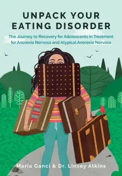 Unpack Your Eating Disorder: The Journey to Recovery for Adolescents in Treatment for Anorexia Nervosa and Atypical Anorexia Nervosa, Paperback/Maria Ganci