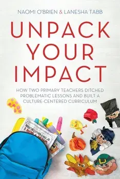 Unpack Your Impact: How Two Primary Teachers Ditched Problematic Lessons and Built a Culture-Centered Curriculum/Naomi O'Brien