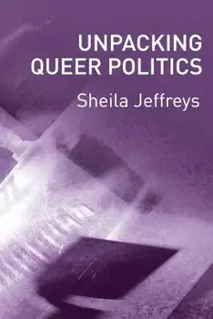 Unpacking Queer Politics: A Lesbian Feminist Perspective, Paperback/Sheila Jeffreys