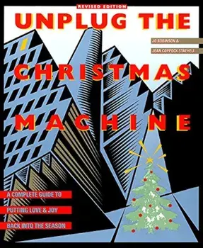 Unplug the Christmas Machine: 'A Complete Guide to Putting Love and Warmth Back Into the Season, Paperback/Jo Robinson