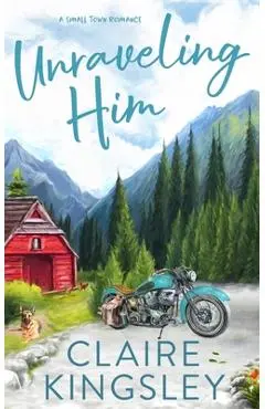 Unraveling Him: A Small Town Romance - Claire Kingsley
