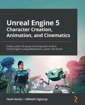 Unreal Engine 5 Character Creation, Animation and Cinematics: Create custom 3D assets and bring them to life in Unreal Engine 5 using MetaHuman, Lumen, Paperback/Henk Venter