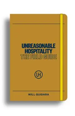 Unreasonable Hospitality: The Field Guide - Will Guidara