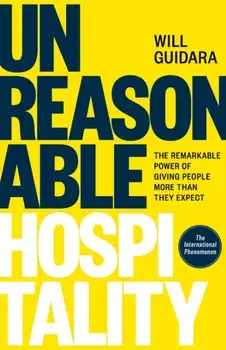 Unreasonable Hospitality. The Remarkable Power of Giving People More Than They Expect, Hardback/Will Guidara