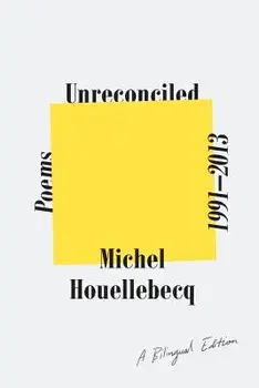Unreconciled: Poems 1991-2013; A Bilingual Edition, Paperback/Michel Houellebecq