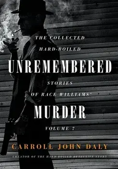 Unremembered Murder: The Collected Hard-Boiled Stories of Race Williams, Volume 7, Paperback/Carroll John Daly
